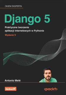 Django 5. Praktyczne tworzenie aplikacji internetowych w Pythonie. Wydanie V by Antonio Mele