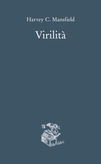 Virilità by Harvey C. Mansfield
