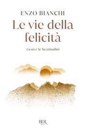 Le vie della felicità - Enzo Bianchi
