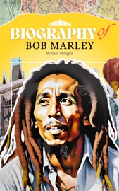 Biography of Bob Marley - Sam Morgan