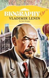Biography of Vladimir Lenin - Sam Morgan