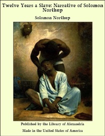 Twelve Years a Slave: Narrative of Solomon Northup - Solomon Northup