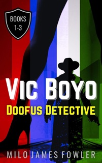 Vic Boyo, Doofus Detective: Books 1-3 by Milo James Fowler