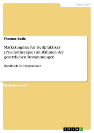 Marketingmix für  Heilpraktiker (Psychotherapie) im Rahmen der gesetzlichen Bestimmungen - Thomas Bode