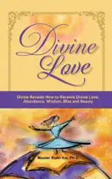 Divine Love: Divine Reveals How to Receive Divine Love, Abundance, Wisdom, Bliss and Beauty