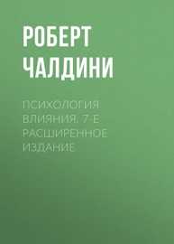 Психология влияния. 7-е расширенное издание - Роберт Чалдини & Олег Епимахов