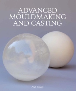 Advanced Mouldmaking and Casting by Nick Brooks