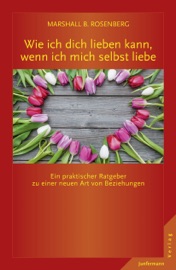 Wie ich dich lieben kann, wenn ich mich selbst liebe - Marshall B. Rosenberg