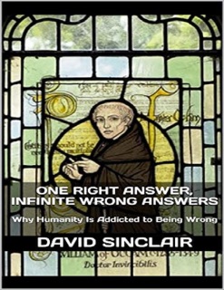 One Right Answer, Infinite Wrong Answers: Why Humanity Is Addicted to Being Wrong by David Sinclair