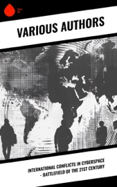 International Conflicts in Cyberspace - Battlefield of the 21st Century - Strategic Studies Institute, Department of Homeland Security, United States Army War College, Federal Bureau of Investigation & U.S. Department of Defense