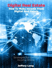 Digital Real Estate How To Make Income From Digital Real Estate Jeffery William Long