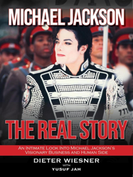Michael Jackson- The Real Story: An Intimate Look Into Michael Jackson's Visionary Business and Human Side