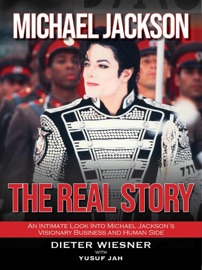 Michael Jackson- The Real Story: An Intimate Look Into Michael Jackson's Visionary Business and Human Side