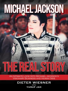 Michael Jackson- The Real Story: An Intimate Look Into Michael Jackson's Visionary Business and Human Side by Dieter Wiesner & Yusuf Jah