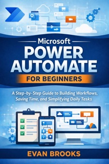 MICROSOFT POWER AUTOMATE FOR BEGINNERS by Evan Brooks