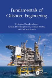 Fundamentals of Offshore Engineering - Srinivasan Chandrasekaran, Surasak Phoemsapthawee, Shanker Krishna & Hari Sreenivasan