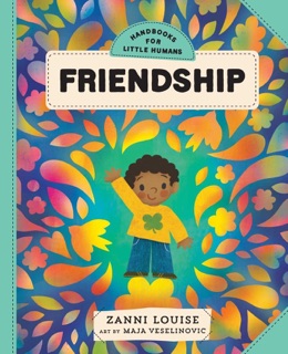 Handbooks for Little Humans: Friendship by Zanni Louise & Maja Veselinovic