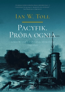 Pacyfik. Próba ognia. Tom 1. Wojna na Oceanie Spokojnym, 1941-1942 by Ian W. Toll