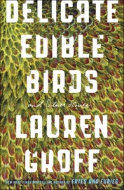 Delicate Edible Birds - Lauren Groff