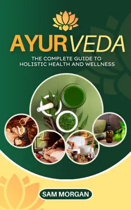 Ayurveda The Complete Guide to Holistic Health and Wellness