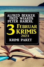 Drei Februar Krimis 2023: Krimi Paket - Alfred Bekker, Fred Wiards & Peter Haberl