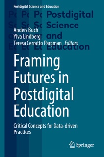 Framing Futures in Postdigital Education by Anders Buch, Ylva Lindberg & Teresa Cerratto Pargman