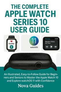 The Complete Apple Watch Series 10 User Guide by Nova Guides