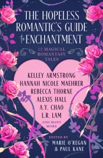The Hopeless Romantic's Guide to Enchantment by Marie O'Regan, Paul Kane, Hannah Nicole Maehrer, Kelley Armstrong, Rebecca Thorne, Alexis Hall, L. R. Lam, A. Y. Chao, Juliet Marillier, Chloe Neill, Olivia Atwater, Jen Williams, Greer Stothers & Vida Cruz Borja