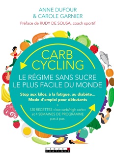 Carb cycling : le régime sans sucre le plus facile du monde by Anne Dufour, Carole Garnier & Rudy de Sousa