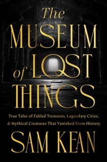 The Museum of Lost Things by Sam Kean