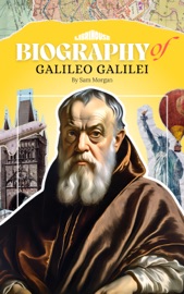Biography of Galileo Galilei - Sam Morgan