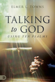 Talking to God- Using Ten Psalms - Elmer L. Towns