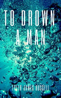 To Drown a Man by Tyler James Russell