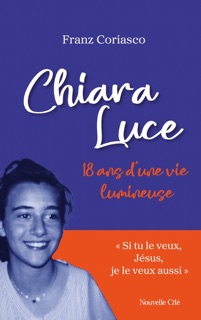 Chiara Luce, 18 ans d'une vie lumineuse by Franz Coriasco, Emmanuel Iezzoni & Jean-Paul Teyssier