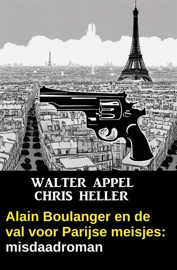 Alain Boulanger en de val voor Parijse meisjes: misdaadroman - Walter Appel & Chris Heller