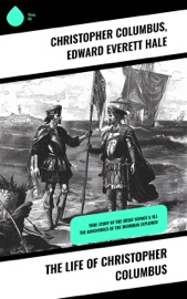 The Life of Christopher Columbus - Christopher Columbus & Edward Everett Hale