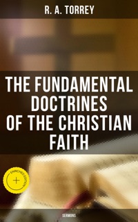 The Fundamental Doctrines of the Christian Faith (Sermons) by R. A. Torrey & Musaicum Press