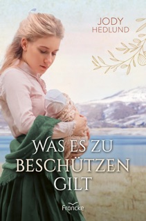 Was es zu beschützen gilt by Jody Hedlund
