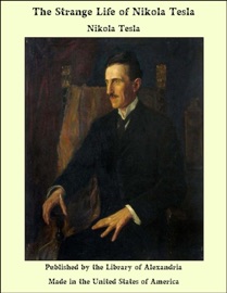 The Strange Life of Nikola Tesla - Nikola Tesla