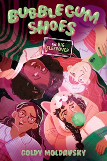 Bubblegum Shoes: The Big Sleepover by Goldy Moldavsky