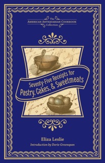 Seventy-Five Receipts for Pastry, Cakes, & Sweetmeats by Eliza Leslie