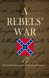 A Rebels' War - 47 Personal Accounts of the Confederacy - Frank H. Alfriend, Jefferson Davis, John Esten Cooke, Robert E. Lee, George Cary Eggleston, James Longstreet, John Singleton Mosby, Edward M. Boykin, Heros von Borcke, John Beauchamp Jones, Arthur Peronneau Ford, Marion Johnstone Ford, Sarah Morgan Dawson, Isaac Hermann, Gilbert Moxley Sorrel, William Watson, Daniel P. Smith, Eliza Frances Andrews, James Carson Elliott, Thomas D. Duncan, David E. Johnston, Francis Warrington Dawson, John A. Sloan, La Salle Corbell Pickett, Henry Lane Stone, Basil Wilson Duke, Fannie A. Beers, Wayland Fuller Dunaway, Rufus H. Peck, Edward Alexander Moore, Raphael Semmes, Cole Younger, William Meade Dame, Caleb Huse, William G. Stevenson, Myrta Lockett Avary, Sara Agnes Rice Pryor, Mary Boykin Chesnut, Carlton McCarthy, Samuel Gibbs French, Richard L. Maury, J. Wilkinson, Luther W. Hopkins, John Porter Fort, John Milton Hubbard, John Call Dalton, James H. Wood & Frank M. Myers