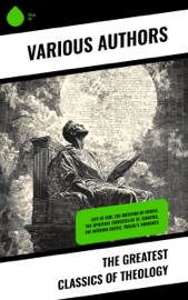 The Greatest Classics of Theology - Saint Augustine, Athanasius of Alexandria, Basil The Great, Gregory of Nyssa, Pope Gregory I, John of Damascus, Thomas Aquinas, St. Anselm of Canterbury, Thomas à Kempis, Ignatius of Loyola, St. Teresa of Avila, Thomas Paine, Jonathan Edwards, Martin Luther, John Calvin, Thomas More, Blaise Pascal, David Hume, R. A. Torrey, George Müller, Nicolas Notovitch, Levi H. Dowling, Ludwig Feuerbach, Friedrich Nietzsche, Charles Spurgeon, Andrew Murray, G. K. Chesterton, Arthur Pink, Fyodor Dostoyevsky, Leo Tolstoy, George MacDonald, Miguel De Unamuno, Stephen Charnock, William Mitchell Ramsay, H. G. Wells, William Blake, John of the Cross, William James, Emanuel Swedenborg, Charles Fillmore, John Donne & John Wesley