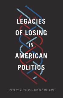 Legacies of Losing in American Politics by Jeffrey K. Tulis & Nicole Mellow