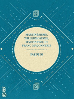 Martinésisme, willermosisme, martinisme et franc-maçonnerie by Papus