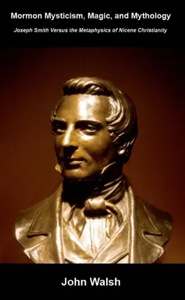 Read: Mormon Mysticism, Mythology, and Magic: Joseph Smith versus Book the Metaphysics of Nicene Christianity
