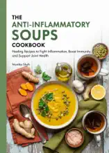 The Anti-Inflammatory Soups Cookbook: Healing Recipes to Fight Inflammation, Boost Immunity, and Support Joint Health