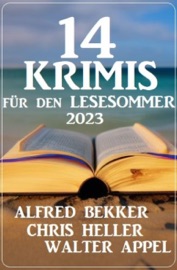 14 Krimis für den Lesesommer 2023 - Alfred Bekker, Chris Heller & Walter Appel