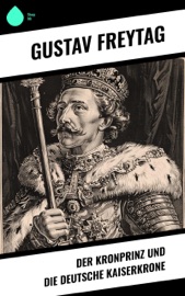 Der Kronprinz und die deutsche Kaiserkrone - Gustav Freytag