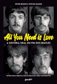 All you need is love - A história oral do fim dos Beatles - Peter Brown & Steven Gaines